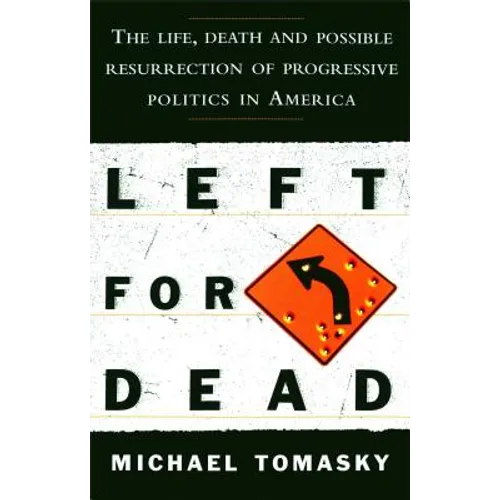 Left for Dead: The Life, Death, and Possible Resurrection of Progressive Politics in America