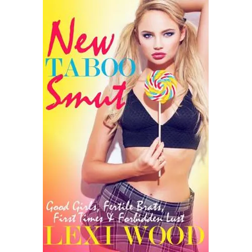 New Taboo Smut: Good Girls, Fertile Brats, First Times and Forbidden Lust