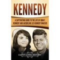 Kennedy: A Captivating Guide to the Life of John F. Kennedy and Jacqueline Lee Kennedy Onassis
