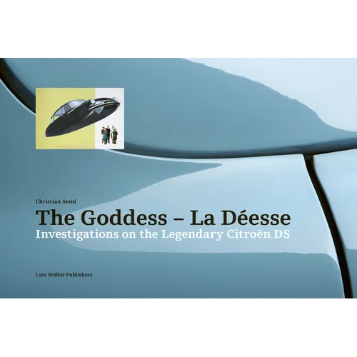 The Goddess--La Déesse: Investigations on the Legendary Citroën DS