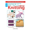 Everything the Internet Didn't Teach You about Knitting: A Handy Guide with All the Answers!; Complete Tool Guide; Step-By-Step Instructions; Learning