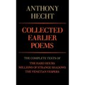 Collected Earlier Poems of Anthony Hecht: The Complete Texts of The Hard Hours, Millions of Strange Shadows, and The Venetian Vespers
