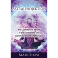 Astralprojektion: Ein Leitfaden für Reisen in die Astralebene und außerkörperliche Erfahrungen