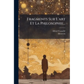 Fragments Sur L'art Et La Philosophie...