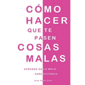 Cómo hacer que te pasen cosas malas: Aprende de lo malo, para evitarlo