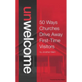 Unwelcome: 50 Ways Churches Drive Away First-Time Visitors