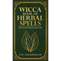 Wicca Book of Herbal Spells: A Beginner's Book of Shadows for Wiccans, Witches, and Other Practitioners of Herbal Magic