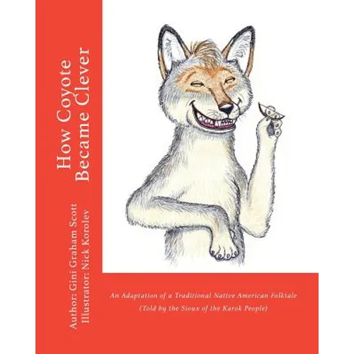 How Coyote Became Clever: An Adaptation of a Traditional Native American Folktale (Told by the Karok People)