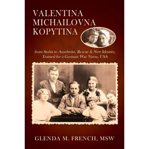 Valentina Michailovna Kopytina: from Stalin to Auschwitz, Rescue & New Identity, Trained for a German War Nurse, USA