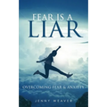 Fear is a Liar: Overcoming Fear and anxiety