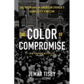 The Color of Compromise: The Truth about the American Church's Complicity in Racism