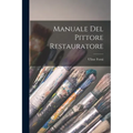 Manuale Del Pittore Restauratore