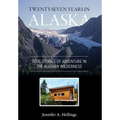 Twenty-Seven Years in Alaska: True Stories of Adventure in the Alaskan Wilderness