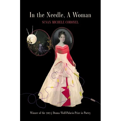 In the Needle, A Woman: Winner of the 2024 Donna Wolf-Palacio Prize in Poetry