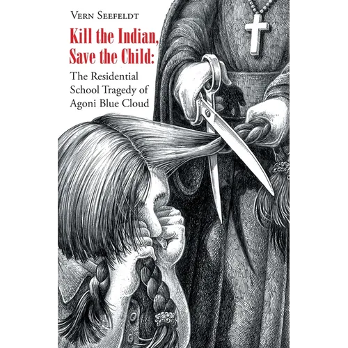 Kill the Indian, Save the Child: The Residential School Tragedy of Agoni Blue Cloud