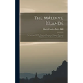 The Máldive Islands: An Account Of The Physical Features, Climate, History, Inhabitants, Productions, And Trade
