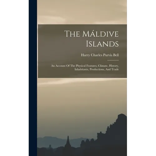 The Máldive Islands: An Account Of The Physical Features, Climate, History, Inhabitants, Productions, And Trade