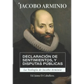 La Teologia de Jacobo Arminio: Declaracion de Sentimientos y Disputas Publicas