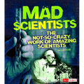 Mad Scientists: The Not-So-Crazy Work of Amazing Scientists