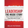 Leadership--The Inside Story: Time-Tested Prescriptions for Those Who Seek To Lead