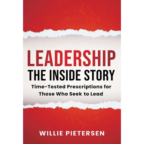Leadership--The Inside Story: Time-Tested Prescriptions for Those Who Seek To Lead