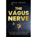 The Vagus Nerve: How to Unblock Your Natural Healing Power with Self Help Exercises and Free Yourself from Anxiety, Depression, and Trauma