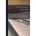 The English Reader: or, Pieces in Prose and Verse, From the Best Writers; Designed to Assist Young Persons to Read With Propriety and Effe