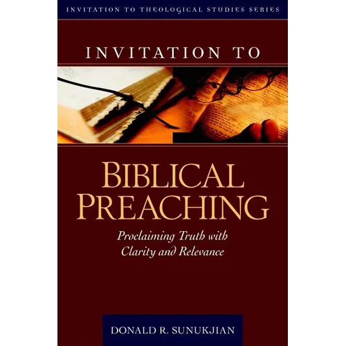 Invitation to Biblical Preaching: Proclaiming Truth with Clarity and Relevance
