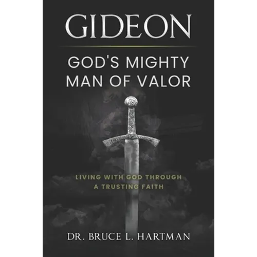 Gideon, God's Mighty Man of Valor: Living with God Through a Trusting Faith