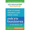 Micro Enterprise Marketing: How to Start, Promote and Grow Your Micro Business in the Digital Age