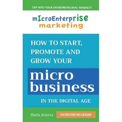 Micro Enterprise Marketing: How to Start, Promote and Grow Your Micro Business in the Digital Age