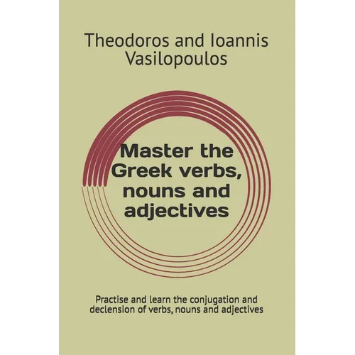 Master the Greek verbs, nouns and adjectives: Practise and learn the conjugation and declension of verbs, nouns and adjectives