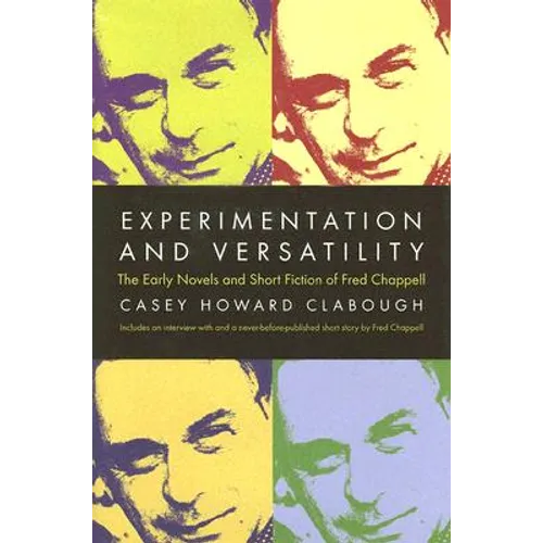 Experimentation And Versatility: The Early Novels And Short Fiction Of Fred Chappell