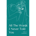 All The Words I Never Told You