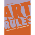 Art Rules: How Great Artists Think, Create and Work