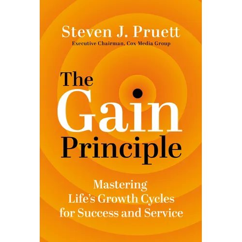 The Gain Principle: Mastering Life's Growth Cycles for Success and Service