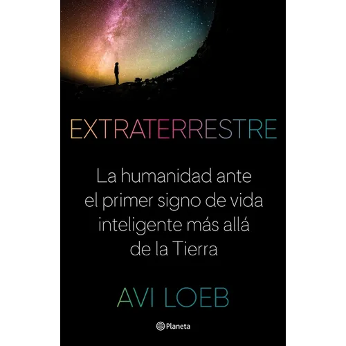 Extraterrestre: La Humanidad Ante El Primer Signo de Vida Inteligente Más Allá de la Tierra