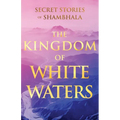 The Kingdom of White Waters: Secret Stories of Shambhala