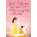 Just Between You and Me: A Creative Writing Journal for a Mom and Daughter to Pass Back and Forth, Featuring Prompts for Conversations and Refl