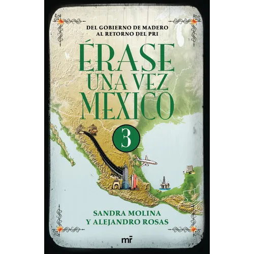 Érase Una Vez México 3: del Gobierno de Madero Al Retorno del Pri / Once Upon a Time Mexico 3