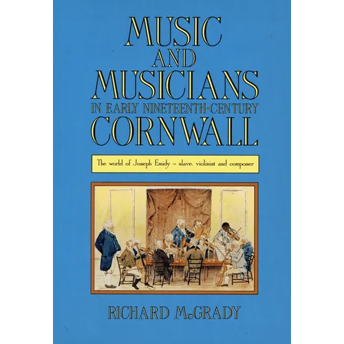 Music and Musicians in Early Nineteenth-Century Cornwall: The World of Joseph Emidy - Slave, Violinist and Composer