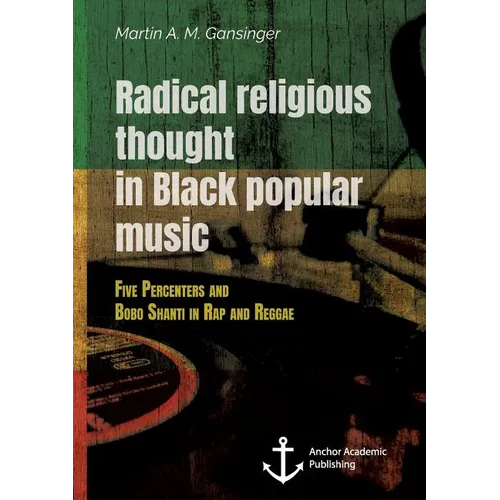 Radical Religious Thought in Black Popular Music. Five Percenters and Bobo Shanti in Rap and Reggae