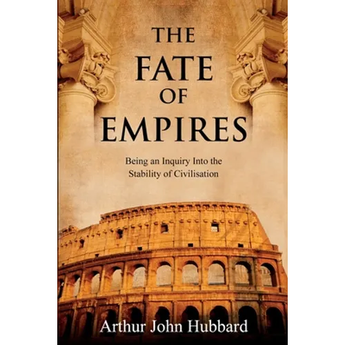 The Fate of Empires: Being an Inquiry Into the Stability of Civilisation