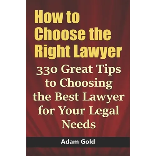 How to Choose the Right Lawyer: 330 Great Tips to Choosing the Best Lawyer for Your Legal Needs