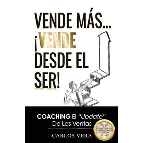 Vende más... ¡Vende desde el Ser!: Coaching, el "Update" de las Ventas