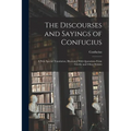 The Discourses and Sayings of Confucius: A New Special Translation, Illustrated With Quotations From Goethe and Other Writers