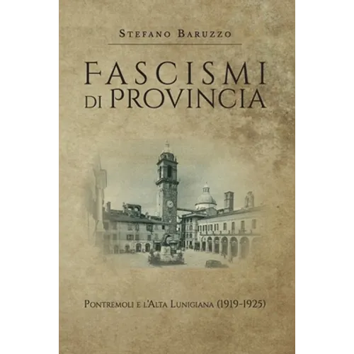 Fascismi di provincia. Pontremoli e l'Alta Lunigiana (1919-1925)