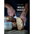 Wild Yeast: The French Baker's Guide to Making Your Own Starter for Delicious Bread, Pizza, Desserts, and More!