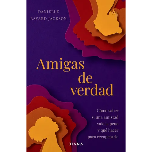 Amigas de Verdad: Cómo Saber Si Una Amistad Vale La Pena Y Qué Hacer Para Recuperarla / Fighting for Our Friendships