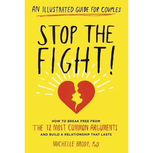 Stop the Fight!: An Illustrated Guide for Couples: How to Break Free from the 12 Most Common Arguments and Build a Relationship That Lasts